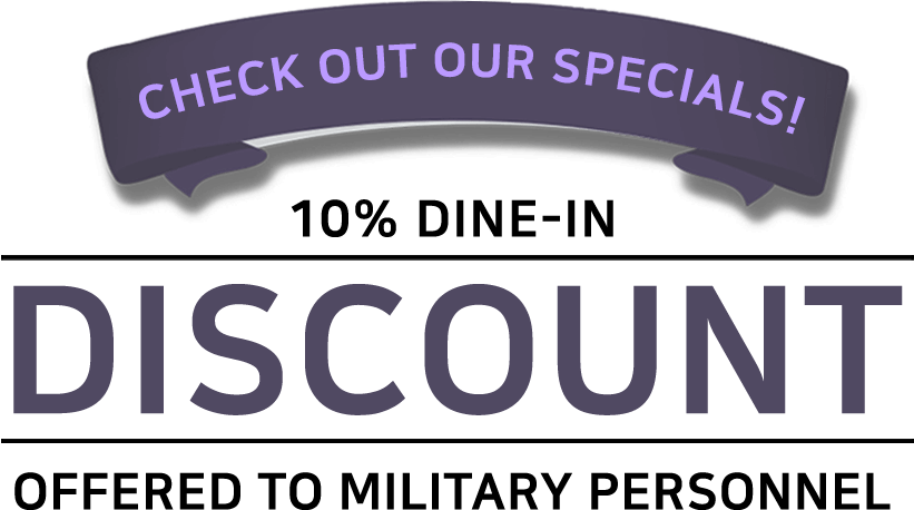 Check out our specials! 10% Dine-in Discount Offered to military personnel